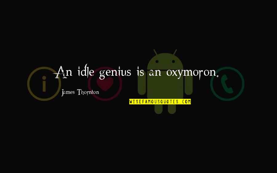 Best Doer Quotes By James Thornton: An idle genius is an oxymoron.