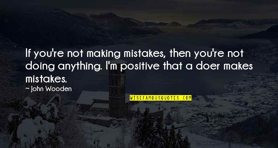 Best Doer Quotes By John Wooden: If you're not making mistakes, then you're not