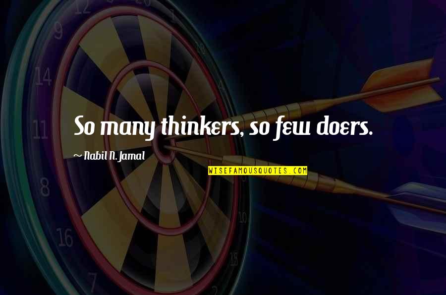 Best Doer Quotes By Nabil N. Jamal: So many thinkers, so few doers. Best Doer Quotes By Nabil N. Jamal: So many thinkers, so few doers.