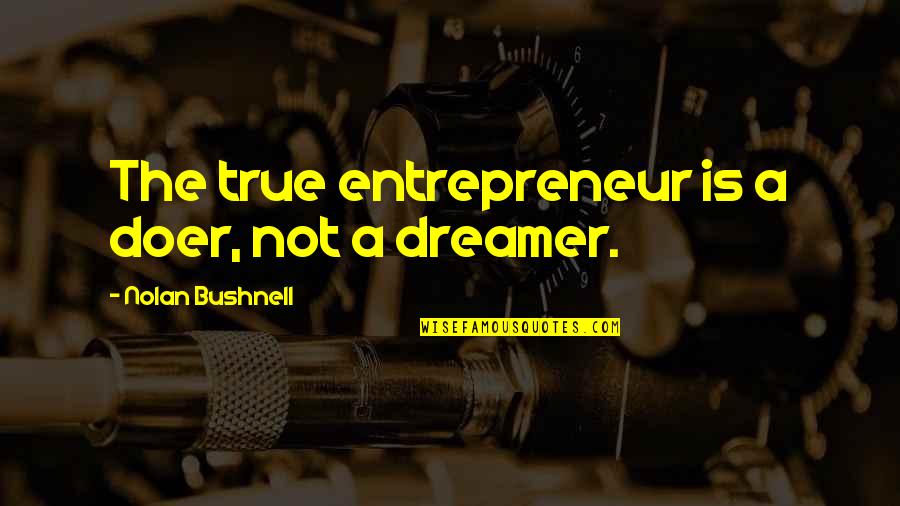 Best Doer Quotes By Nolan Bushnell: The true entrepreneur is a doer, not a Best Doer Quotes By Nolan Bushnell: The true entrepreneur is a doer, not a