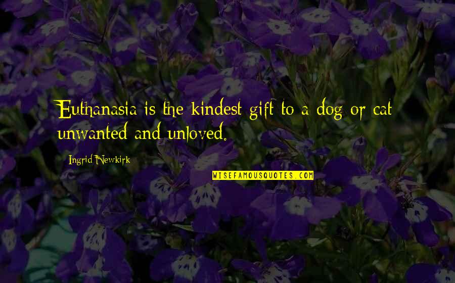 Best Dog And Cat Quotes By Ingrid Newkirk: Euthanasia is the kindest gift to a dog