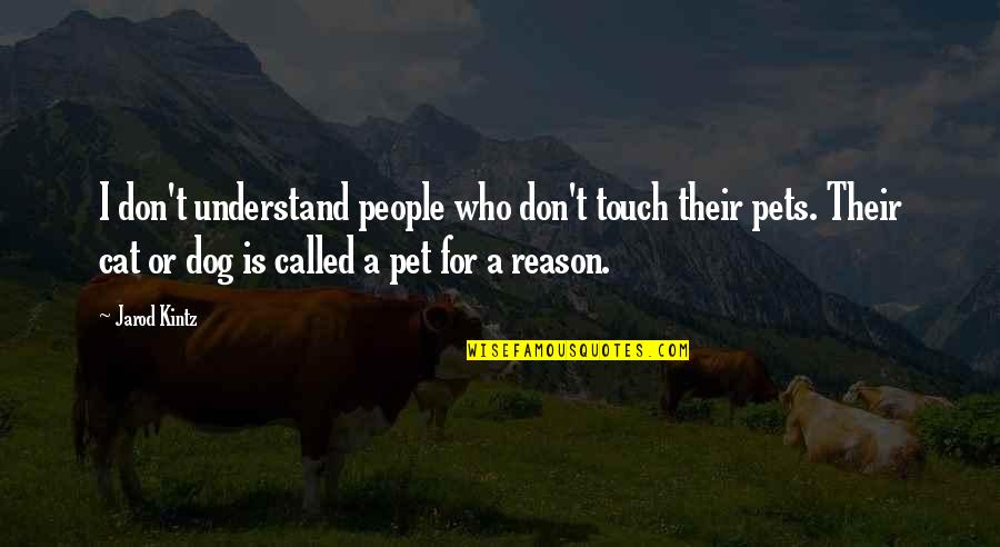 Best Dog And Cat Quotes By Jarod Kintz: I don't understand people who don't touch their