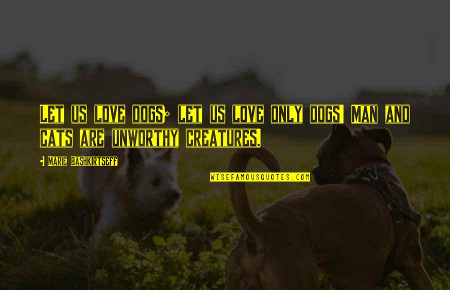 Best Dog And Cat Quotes By Marie Bashkirtseff: Let us love dogs; let us love only