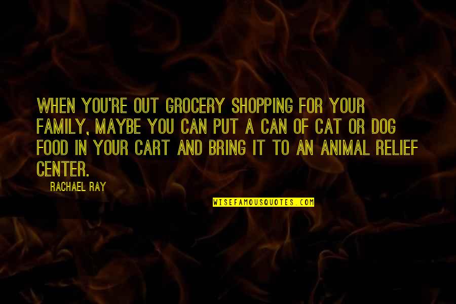 Best Dog And Cat Quotes By Rachael Ray: When you're out grocery shopping for your family,