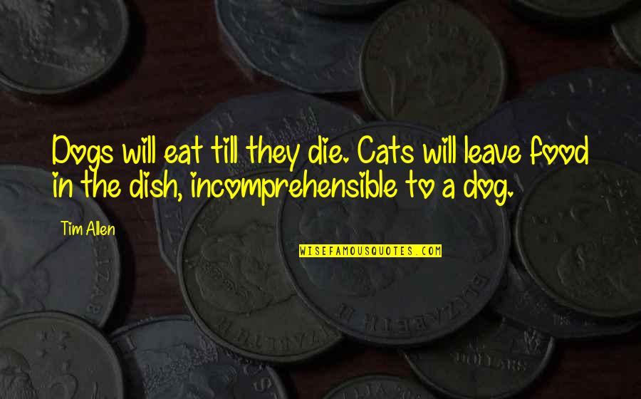 Best Dog And Cat Quotes By Tim Allen: Dogs will eat till they die. Cats will