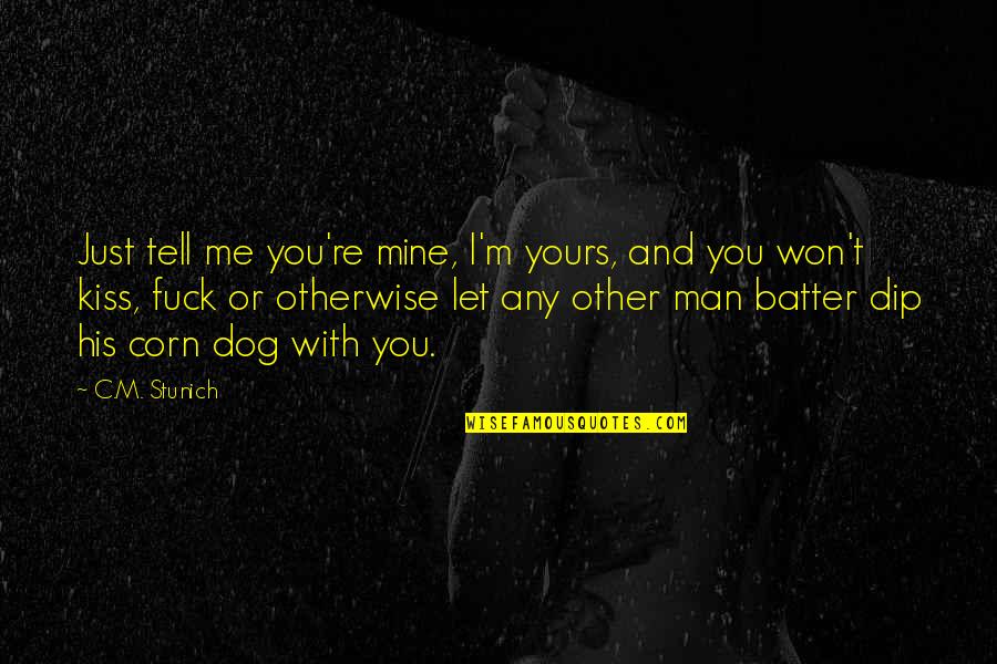 Best Dog And Man Quotes By C.M. Stunich: Just tell me you're mine, I'm yours, and
