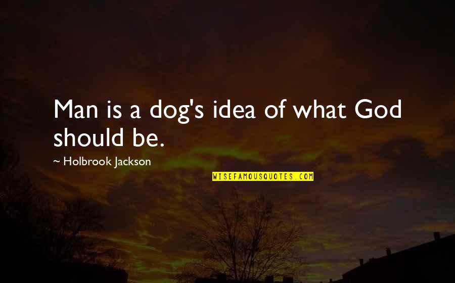 Best Dog And Man Quotes By Holbrook Jackson: Man is a dog's idea of what God