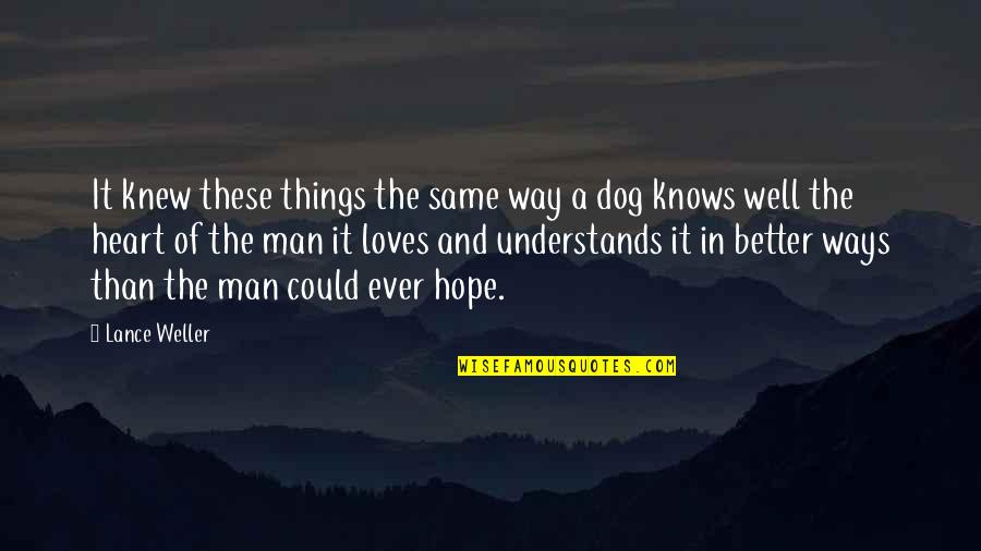 Best Dog And Man Quotes By Lance Weller: It knew these things the same way a