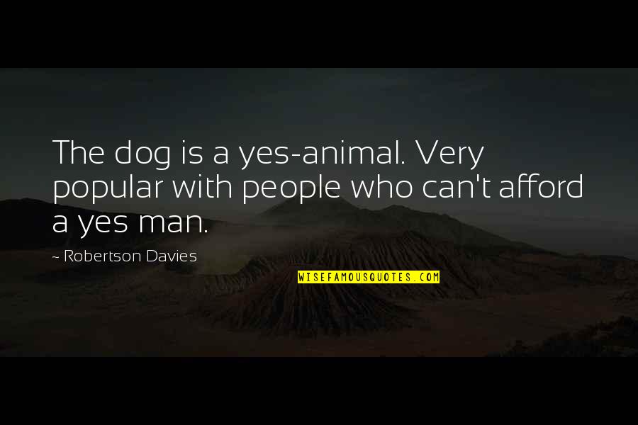 Best Dog And Man Quotes By Robertson Davies: The dog is a yes-animal. Very popular with