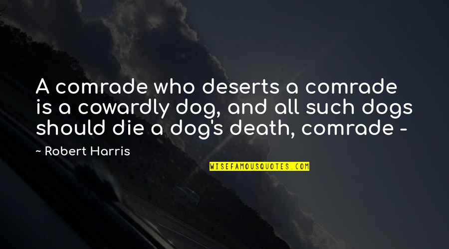 Best Dog Death Quotes By Robert Harris: A comrade who deserts a comrade is a