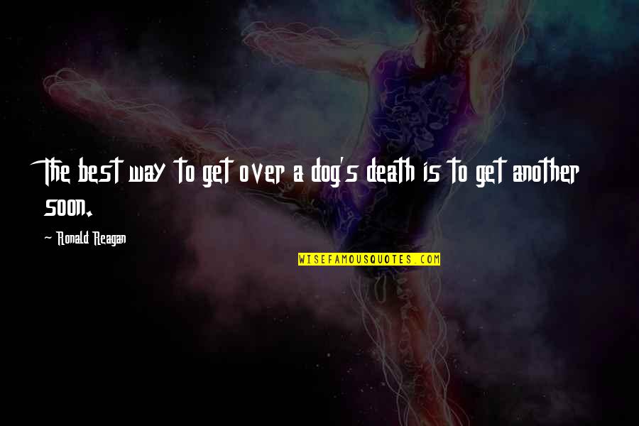 Best Dog Death Quotes By Ronald Reagan: The best way to get over a dog's