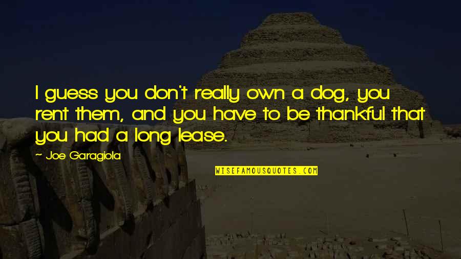 Best Dog Loss Quotes By Joe Garagiola: I guess you don't really own a dog,