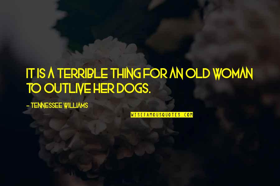 Best Dog Loss Quotes By Tennessee Williams: It is a terrible thing for an old