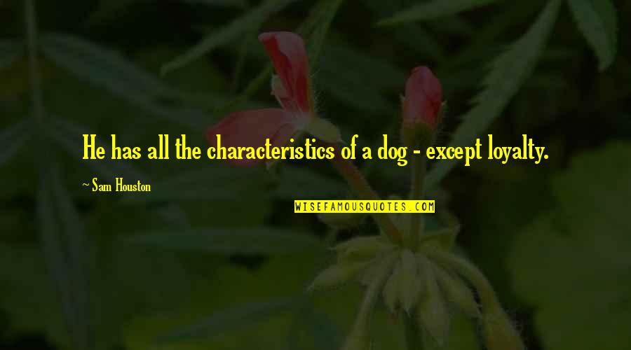 Best Dog Loyalty Quotes By Sam Houston: He has all the characteristics of a dog