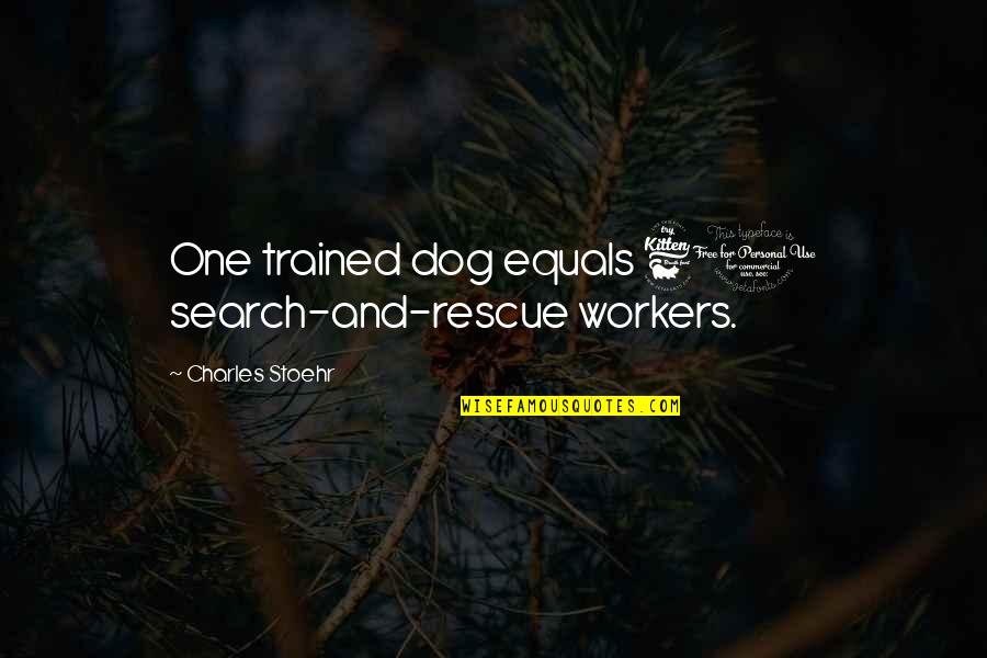 Best Dog Rescue Quotes By Charles Stoehr: One trained dog equals 60 search-and-rescue workers.