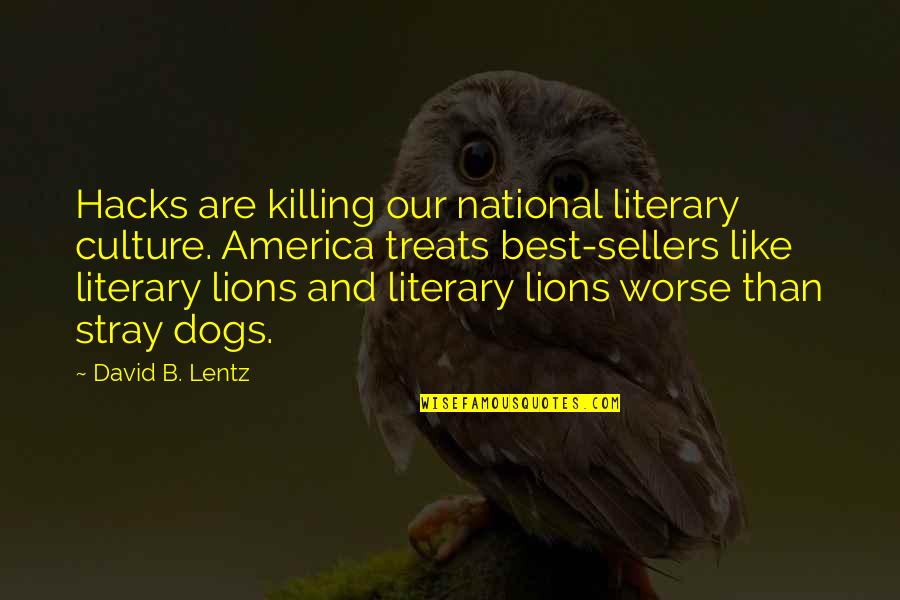 Best Dogs Quotes By David B. Lentz: Hacks are killing our national literary culture. America