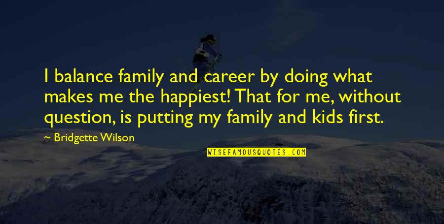 Best Doing Me Quotes By Bridgette Wilson: I balance family and career by doing what