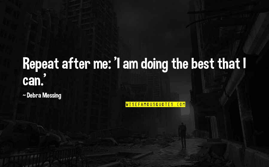 Best Doing Me Quotes By Debra Messing: Repeat after me: 'I am doing the best