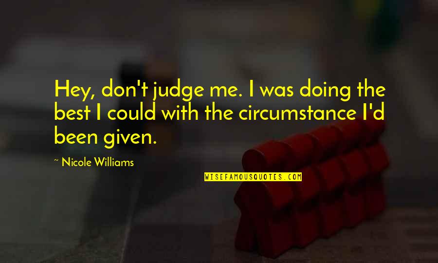 Best Doing Me Quotes By Nicole Williams: Hey, don't judge me. I was doing the
