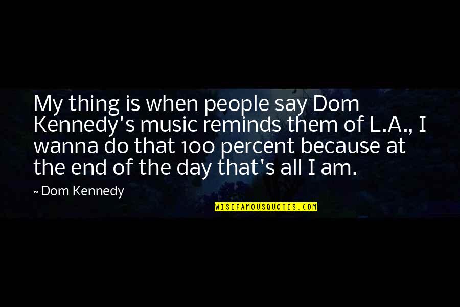 Best Dom Kennedy Quotes By Dom Kennedy: My thing is when people say Dom Kennedy's