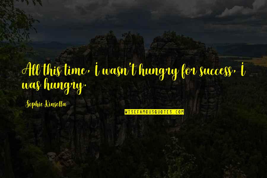 Best Dom Kennedy Quotes By Sophie Kinsella: All this time, I wasn't hungry for success,