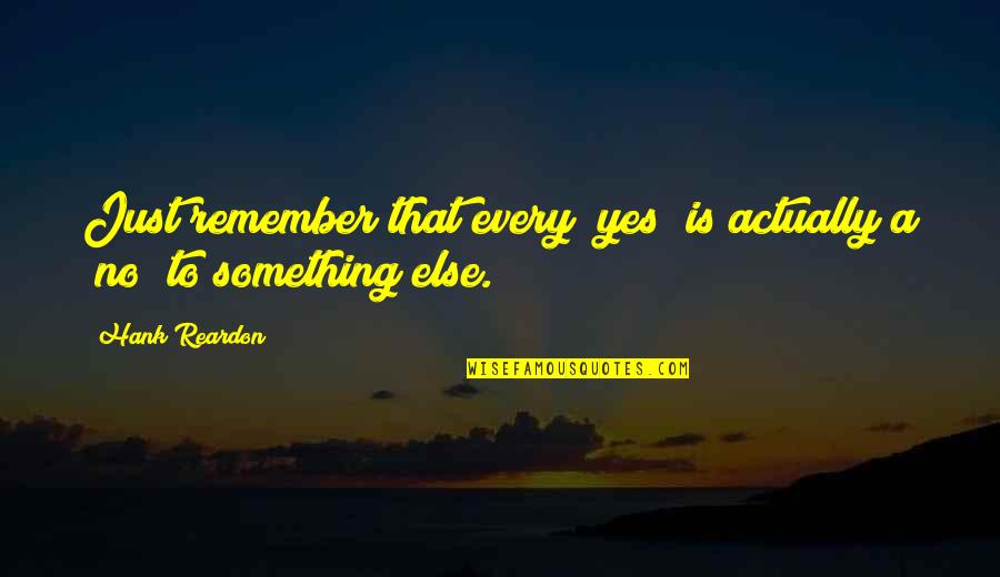 Best Dom Mazzetti Quotes By Hank Reardon: Just remember that every "yes" is actually a