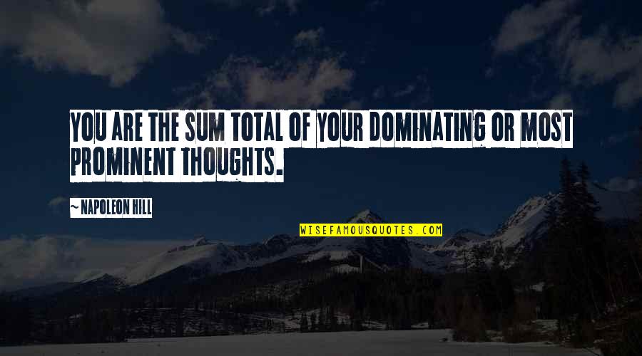 Best Dominating Quotes By Napoleon Hill: You are the sum total of your dominating
