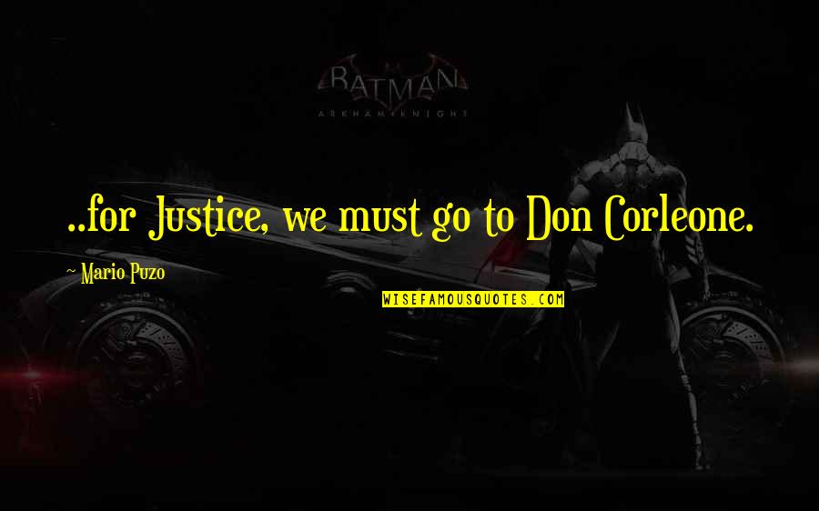 Best Don Corleone Quotes By Mario Puzo: ..for Justice, we must go to Don Corleone.