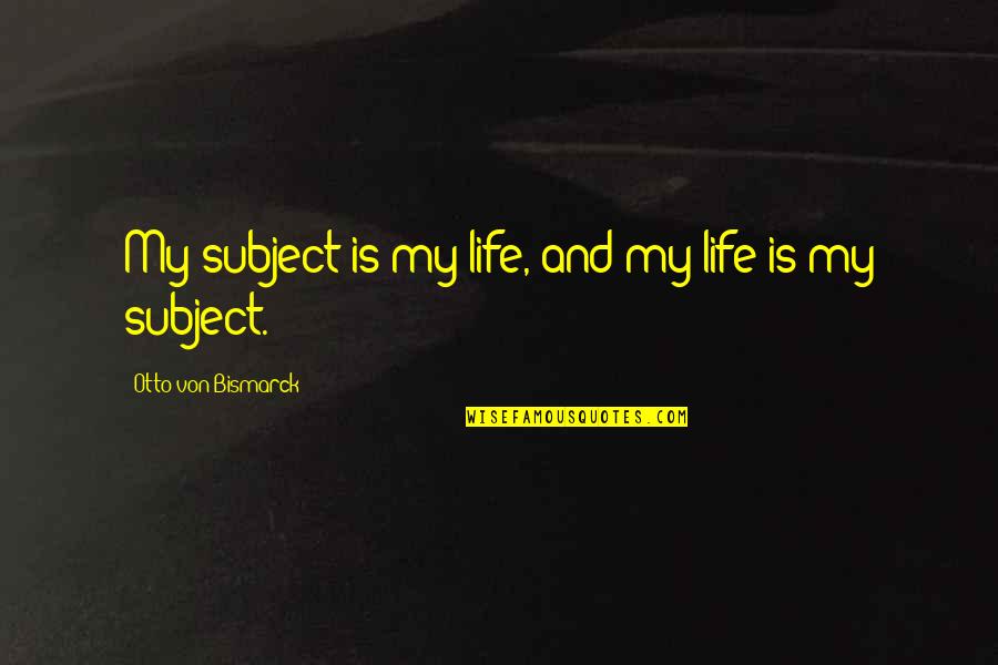 Best Don Corleone Quotes By Otto Von Bismarck: My subject is my life, and my life