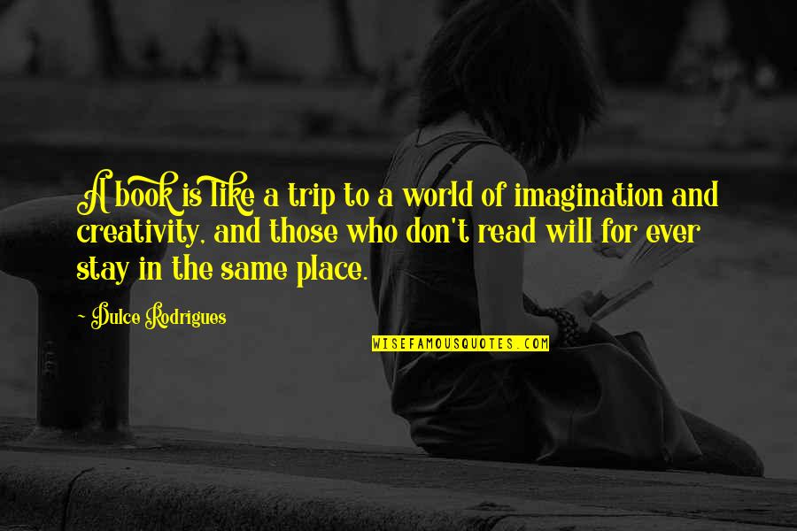 Best Don Trip Quotes By Dulce Rodrigues: A book is like a trip to a Best Don Trip Quotes By Dulce Rodrigues: A book is like a trip to a