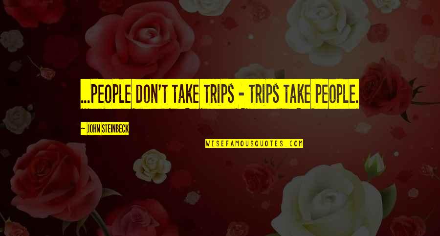 Best Don Trip Quotes By John Steinbeck: ...people don't take trips - trips take people. Best Don Trip Quotes By John Steinbeck: ...people don't take trips - trips take people.