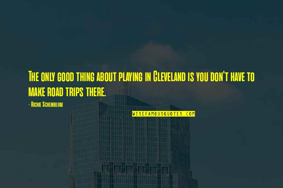 Best Don Trip Quotes By Richie Scheinblum: The only good thing about playing in Cleveland