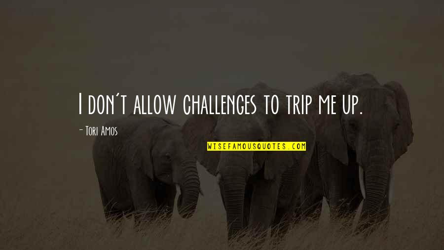 Best Don Trip Quotes By Tori Amos: I don't allow challenges to trip me up. Best Don Trip Quotes By Tori Amos: I don't allow challenges to trip me up.