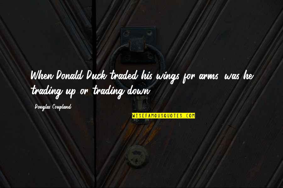 Best Donald Duck Quotes By Douglas Coupland: When Donald Duck traded his wings for arms,