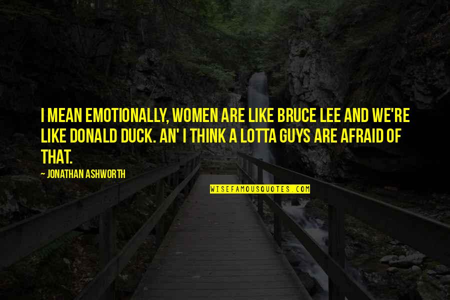 Best Donald Duck Quotes By Jonathan Ashworth: I mean emotionally, women are like Bruce Lee