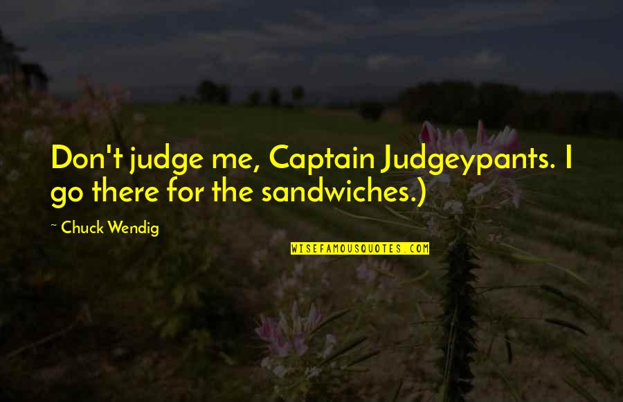 Best Don't Judge Me Quotes By Chuck Wendig: Don't judge me, Captain Judgeypants. I go there