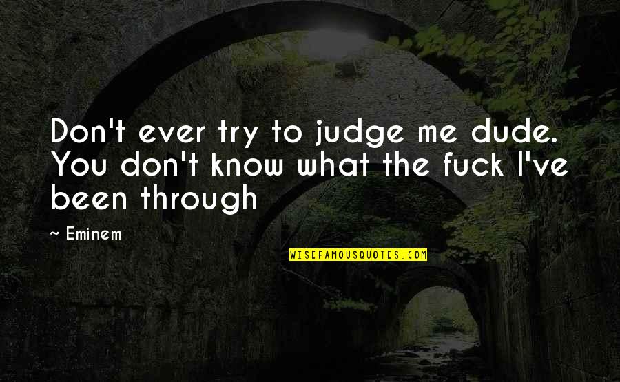 Best Don't Judge Me Quotes By Eminem: Don't ever try to judge me dude. You
