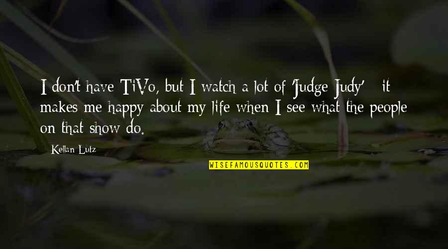 Best Don't Judge Me Quotes By Kellan Lutz: I don't have TiVo, but I watch a