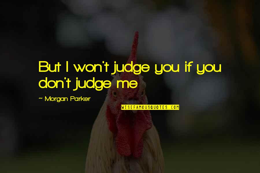 Best Don't Judge Me Quotes By Morgan Parker: But I won't judge you if you don't