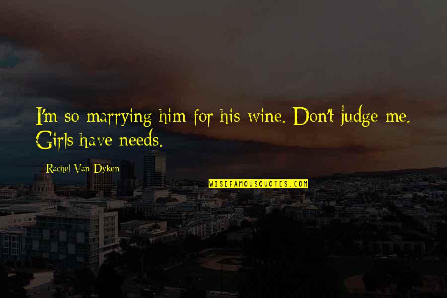 Best Don't Judge Me Quotes By Rachel Van Dyken: I'm so marrying him for his wine. Don't