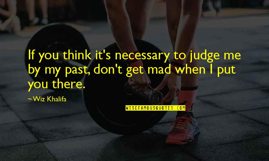 Best Don't Judge Me Quotes By Wiz Khalifa: If you think it's necessary to judge me