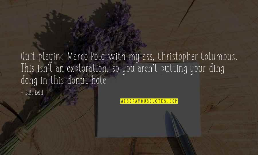 Best Donut Quotes By B.B. Reid: Quit playing Marco Polo with my ass, Christopher Best Donut Quotes By B.B. Reid: Quit playing Marco Polo with my ass, Christopher