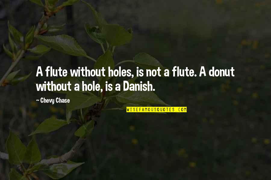 Best Donut Quotes By Chevy Chase: A flute without holes, is not a flute.