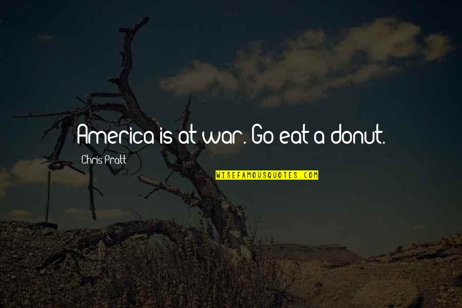 Best Donut Quotes By Chris Pratt: America is at war. Go eat a donut.