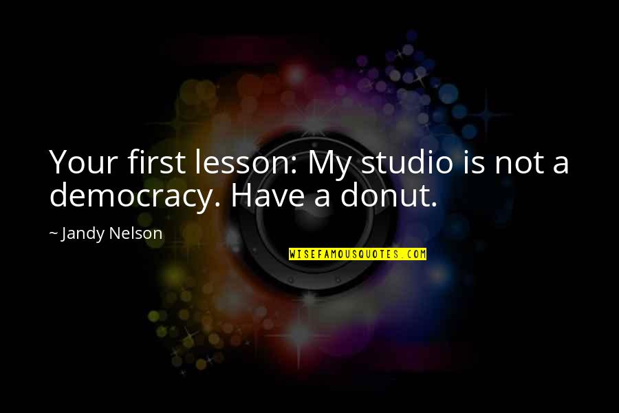 Best Donut Quotes By Jandy Nelson: Your first lesson: My studio is not a