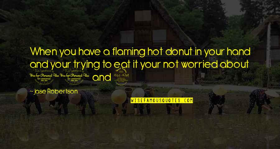 Best Donut Quotes By Jase Robertson: When you have a flaming hot donut in Best Donut Quotes By Jase Robertson: When you have a flaming hot donut in