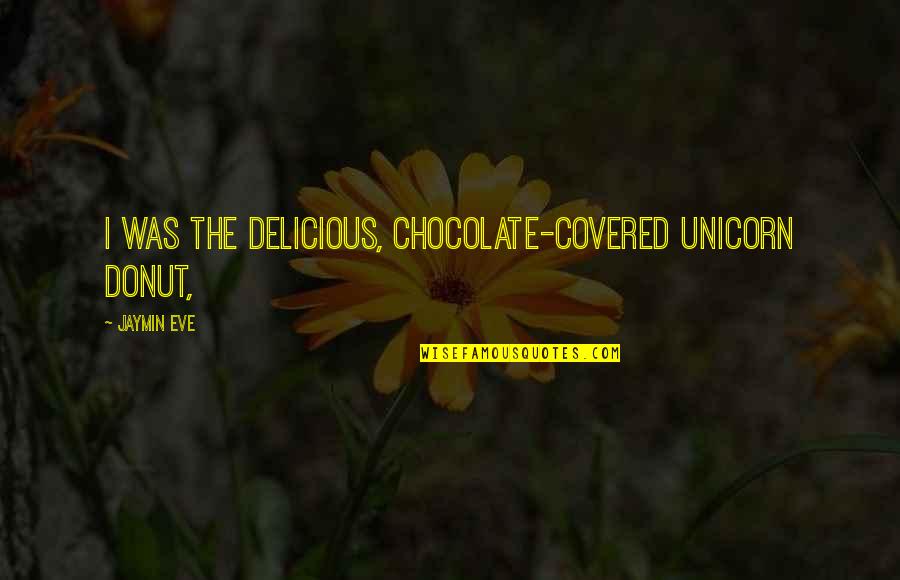 Best Donut Quotes By Jaymin Eve: I was the delicious, chocolate-covered unicorn donut,