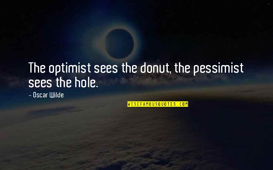 Best Donut Quotes By Oscar Wilde: The optimist sees the donut, the pessimist sees