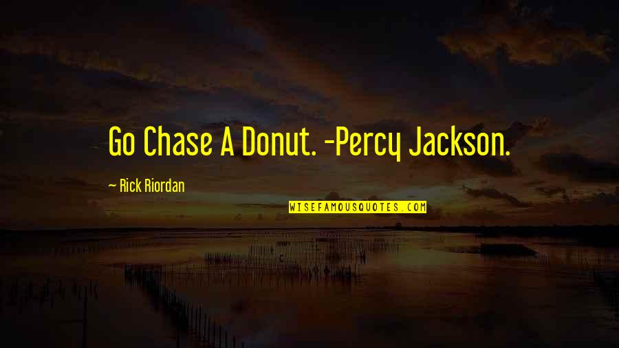 Best Donut Quotes By Rick Riordan: Go Chase A Donut. -Percy Jackson.