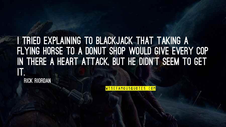 Best Donut Quotes By Rick Riordan: I tried explaining to Blackjack that taking a